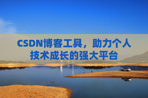 CSDN博客工具，助力个人技术成长的强大平台